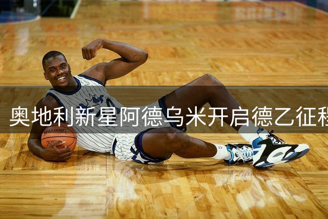 奥地利新星阿德乌米开启德乙征程 伯恩利小将租借柏林赫塔