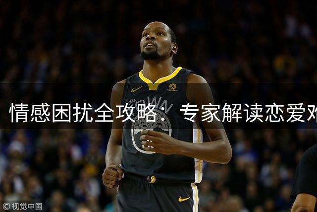 情感困扰全攻略：专家解读恋爱难题处理技巧