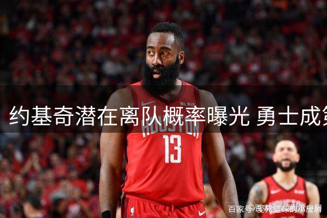 约基奇潜在离队概率曝光 勇士成第二大热门下家